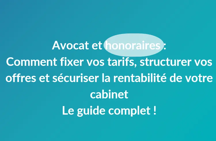 Avocat et honoraires : comment fixer vos tarifs, structurer vos offres et sécuriser la rentabilité de votre cabinet - le guide complet !