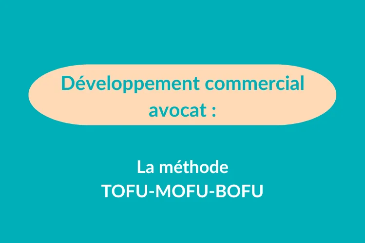 Développement commercial avocat : la méthode TOFU-MOFU-BOFU
